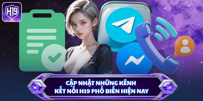 Cập nhật những kênh kết nối H19 phổ biến hiện nay