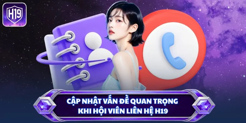 Cập nhật vấn đề quan trọng khi hội viên liên hệ H19