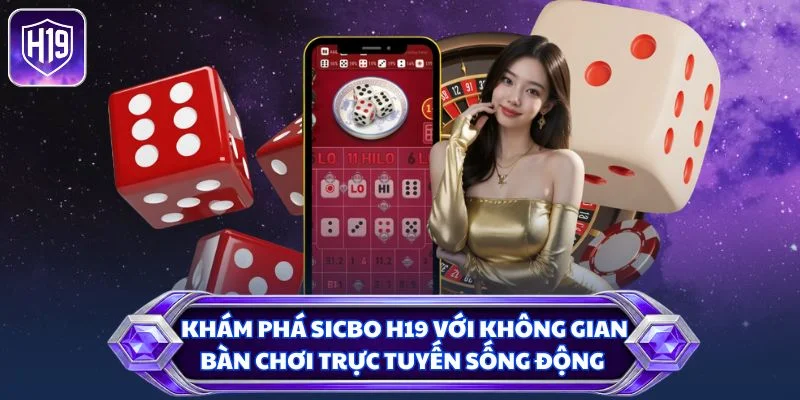 Khám phá Sicbo H19 với không gian bàn chơi trực tuyến sống động