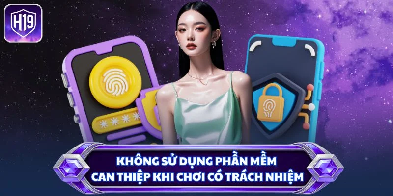 Không sử dụng phần mềm can thiệp khi chơi có trách nhiệm
